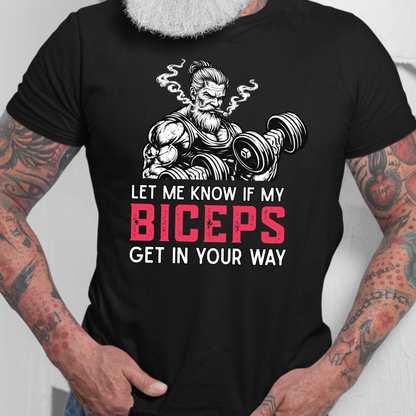 Let Me Know If My Biceps Get In Your Way T-Shirt - Funny Gym Workout Tee
