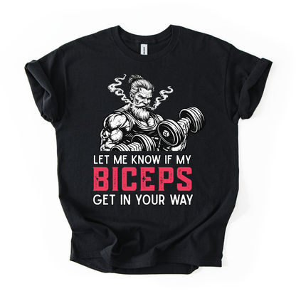 Let Me Know If My Biceps Get In Your Way T-Shirt - Funny Gym Workout Tee