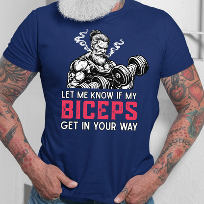Let Me Know If My Biceps Get In Your Way T-Shirt - Funny Gym Workout Tee