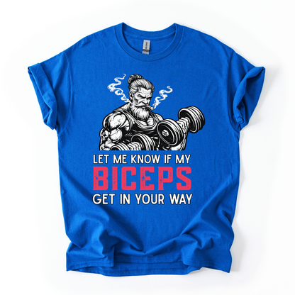 Let Me Know If My Biceps Get In Your Way T-Shirt - Funny Gym Workout Tee